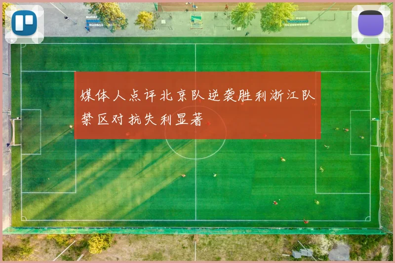 媒体人点评北京队逆袭胜利浙江队禁区对抗失利显著